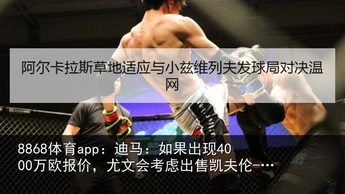 8868体育app：迪马相关情况，尤文会考虑相关情况