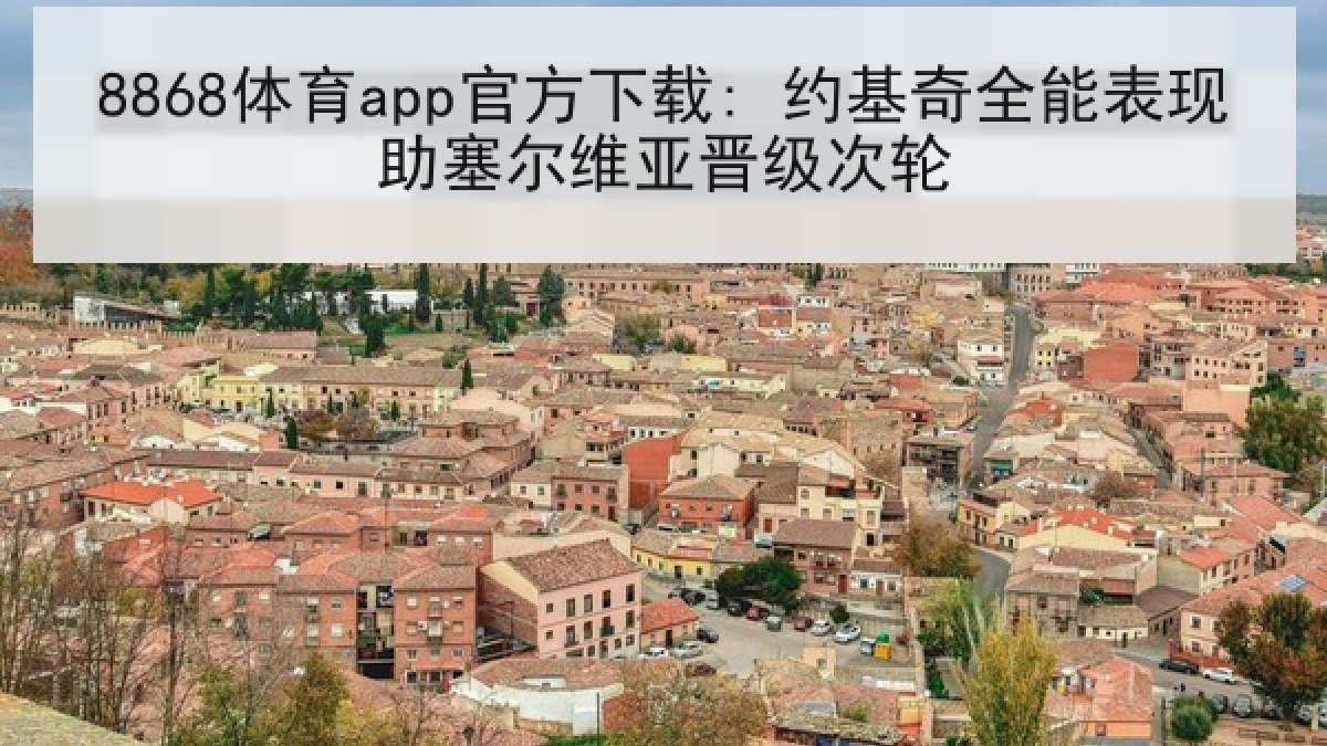 8868体育app官方下载: 约基奇全能表现助塞尔维亚晋级次轮 8868体育app官方下载: 约基奇全能表现助塞尔维亚晋级次轮