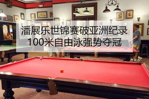 潘展乐世锦赛破亚洲纪录 100米自由泳强势夺冠
