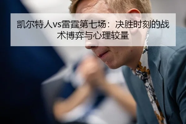 凯尔特人vs雷霆第七场：决胜时刻的战术博弈与心理较量
