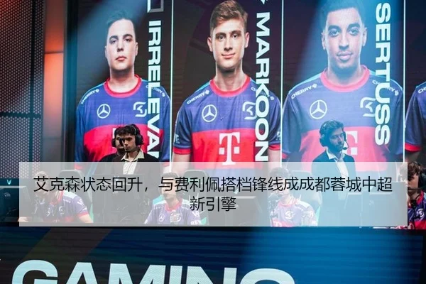 艾克森状态回升，与费利佩搭档锋线成成都蓉城中超新引擎